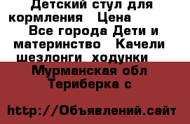 Детский стул для кормления › Цена ­ 3 000 - Все города Дети и материнство » Качели, шезлонги, ходунки   . Мурманская обл.,Териберка с.